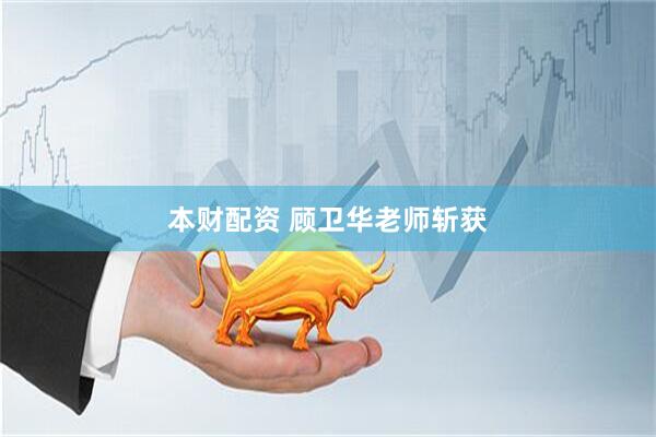 本财配资 顾卫华老师斩获